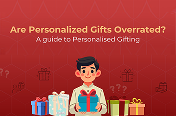 Are Personalized Gifts Overrated? A guide to Personalised Gifting