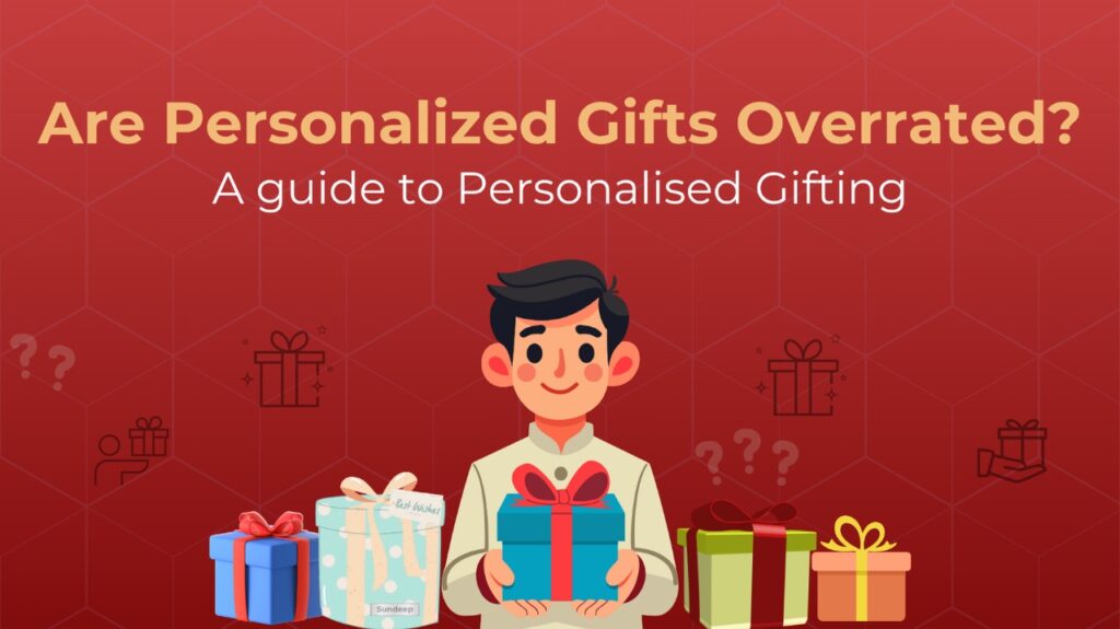 Are Personalized Gifts Overrated. A guide to Personalised Gifting.